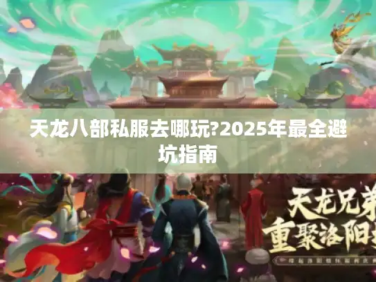 天龙八部私服去哪玩?2025年最全避坑指南 天龙八部私服去哪玩?2025年最全避坑指南