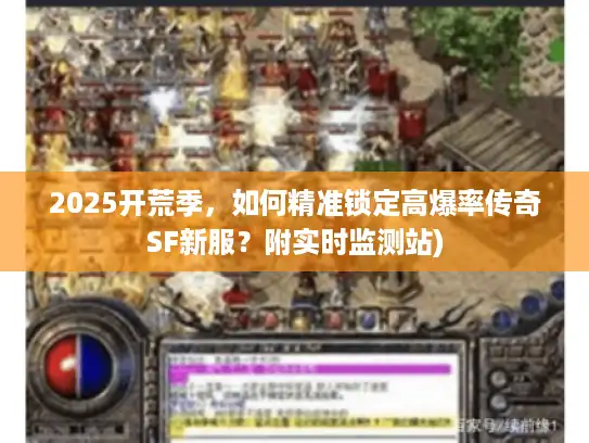 2025开荒季，如何精准锁定高爆率传奇SF新服？附实时监测站)