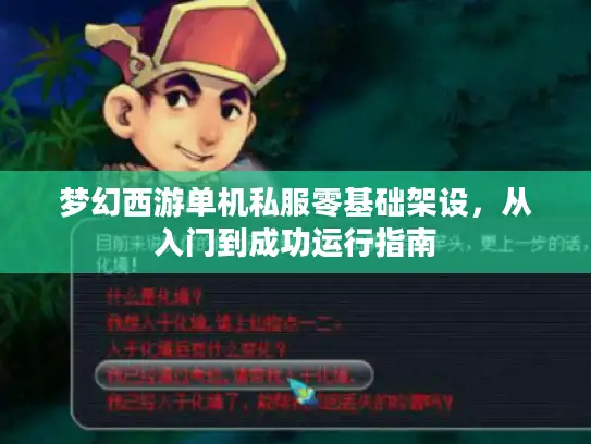 梦幻西游单机私服零基础架设，从入门到成功运行指南