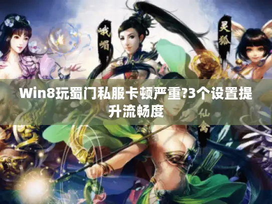 Win8玩蜀门私服卡顿严重?3个设置提升流畅度