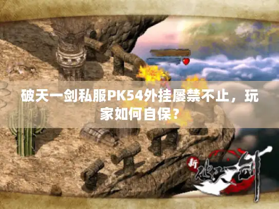 破天一剑私服PK54外挂屡禁不止，玩家如何自保？