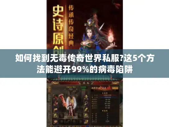 如何找到无毒传奇世界私服?这5个方法能避开99%的病毒陷阱