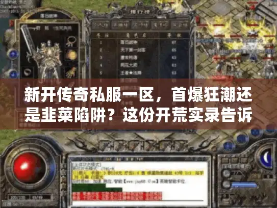 新开传奇私服一区,首爆狂潮还是韭菜陷阱?这份开荒实录告诉你真相! 新开传奇私服一区,首爆狂潮还是韭菜陷阱?这份开荒实录告诉你真相!