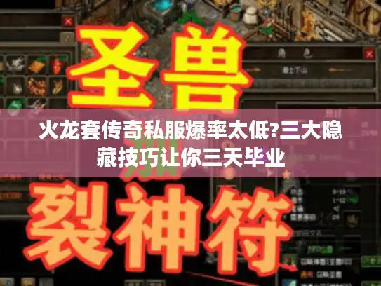 火龙套传奇私服爆率太低?三大隐藏技巧让你三天毕业 火龙套传奇私服爆率太低?三大隐藏技巧让你三天毕业