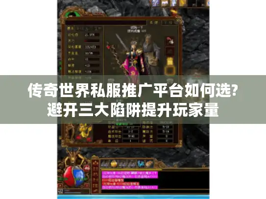 传奇世界私服推广平台如何选?避开三大陷阱提升玩家量 传奇世界私服推广平台如何选?避开三大陷阱提升玩家量