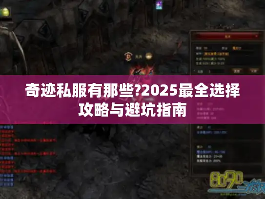 奇迹私服有那些?2025最全选择攻略与避坑指南