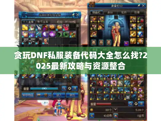 贪玩DNF私服装备代码大全怎么找?2025最新攻略与资源整合