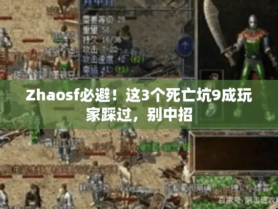 Zhaosf必避！这3个死亡坑9成玩家踩过，别中招