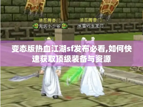 变态版热血江湖sf发布必看,如何快速获取顶级装备与资源