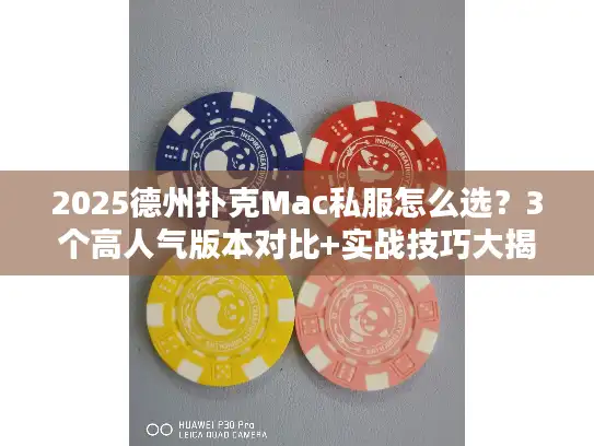 2025德州扑克Mac私服怎么选？3个高人气版本对比+实战技巧大揭秘