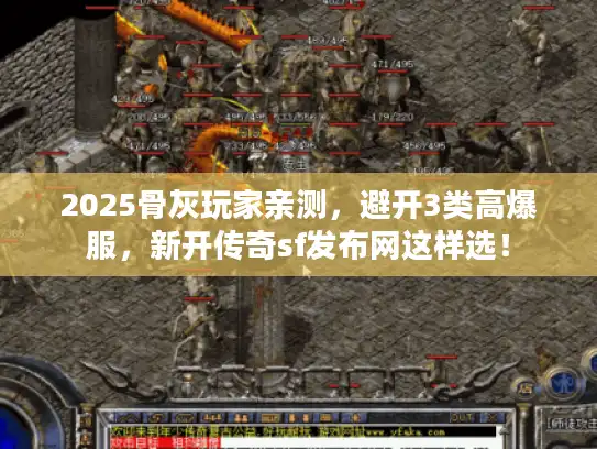 2025骨灰玩家亲测，避开3类高爆服，新开传奇sf发布网这样选！