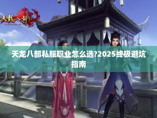 天龙八部私服职业怎么选?2025终极避坑指南