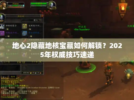 地心2隐藏地核宝藏如何解锁？2025年权威技巧速递