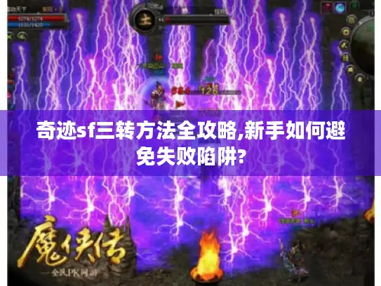奇迹sf三转方法全攻略,新手如何避免失败陷阱?