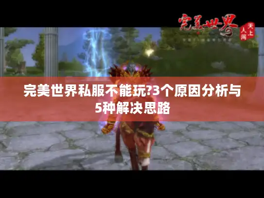完美世界私服不能玩?3个原因分析与5种解决思路