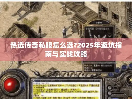 热选传奇私服怎么选?2025年避坑指南与实战攻略