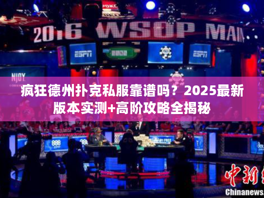 疯狂德州扑克私服靠谱吗？2025最新版本实测+高阶攻略全揭秘