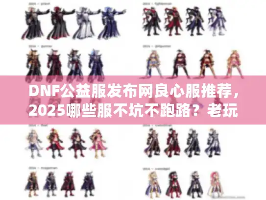 DNF公益服发布网良心服推荐,2025哪些服不坑不跑路?老玩家私藏3个实测服曝光 DNF公益服发布网良心服推荐,2025哪些服不坑不跑路?老玩家私藏3个实测服曝光