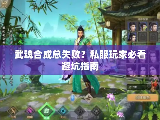 武魂合成总失败?私服玩家必看避坑指南 武魂合成总失败?私服玩家必看避坑指南