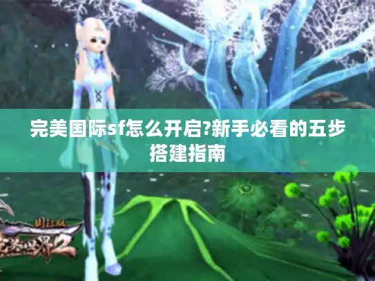 完美国际sf怎么开启?新手必看的五步搭建指南