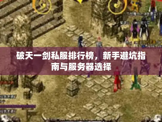 破天一剑私服排行榜,新手避坑指南与服务器选择 破天一剑私服排行榜,新手避坑指南与服务器选择