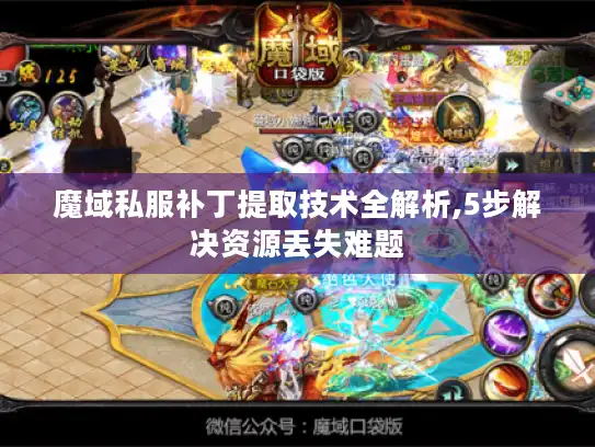 魔域私服补丁提取技术全解析,5步解决资源丢失难题