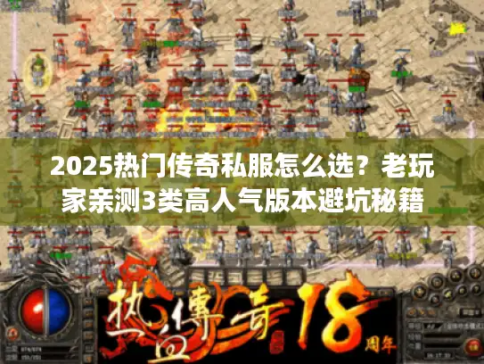 2025热门传奇私服怎么选?老玩家亲测3类高人气版本避坑秘籍 2025热门传奇私服怎么选?老玩家亲测3类高人气版本避坑秘籍