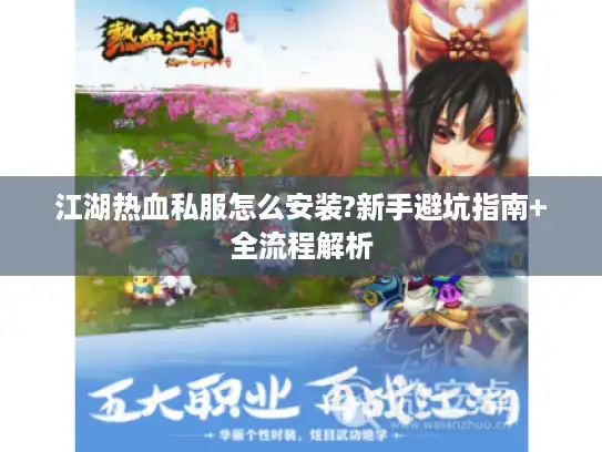 江湖热血私服怎么安装?新手避坑指南+全流程解析