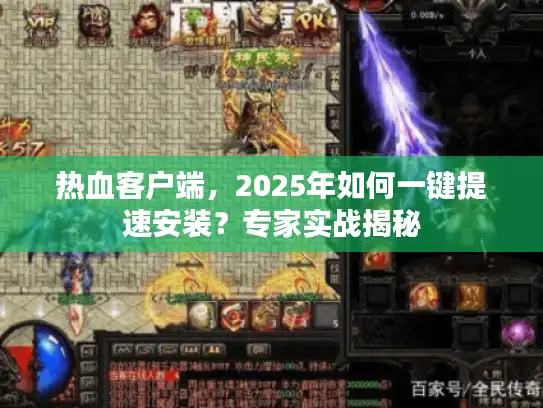 热血客户端，2025年如何一键提速安装？专家实战揭秘