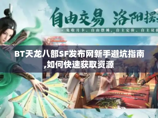 BT天龙八部SF发布网新手避坑指南,如何快速获取资源