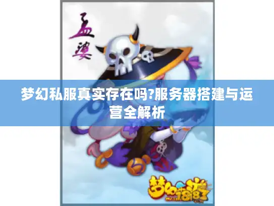 梦幻私服真实存在吗?服务器搭建与运营全解析
