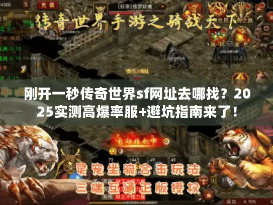 刚开一秒传奇世界sf网址去哪找？2025实测高爆率服+避坑指南来了！