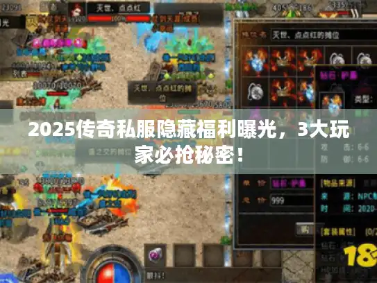 2025传奇私服隐藏福利曝光，3大玩家必抢秘密！