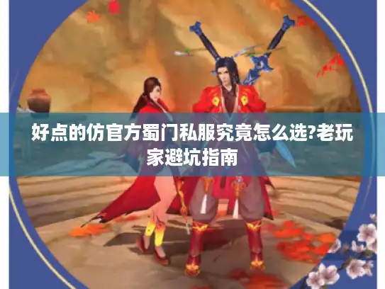 好点的仿官方蜀门私服究竟怎么选?老玩家避坑指南 好点的仿官方蜀门私服究竟怎么选?老玩家避坑指南