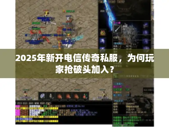2025年新开电信传奇私服，为何玩家抢破头加入？
