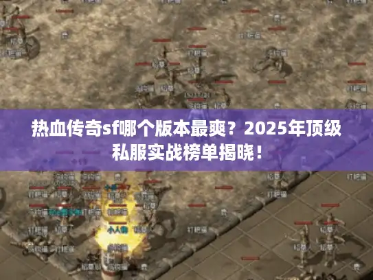 热血传奇sf哪个版本最爽?2025年顶级私服实战榜单揭晓! 热血传奇sf哪个版本最爽?2025年顶级私服实战榜单揭晓!