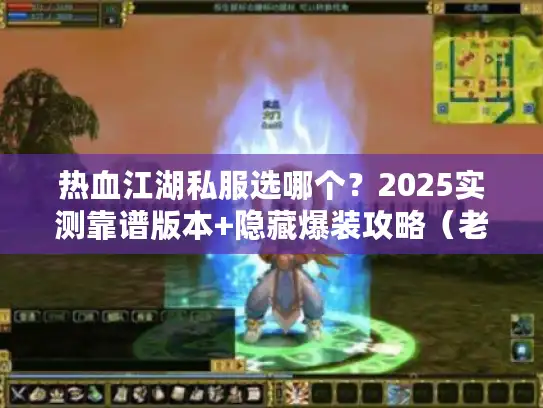 热血江湖私服选哪个？2025实测靠谱版本+隐藏爆装攻略（老玩家私藏）