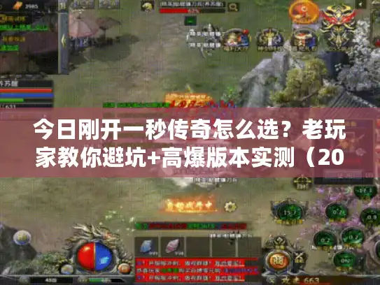 今日刚开一秒传奇怎么选?老玩家教你避坑+高爆版本实测(2025最新) 今日刚开一秒传奇怎么选?老玩家教你避坑+高爆版本实测(2025最新)