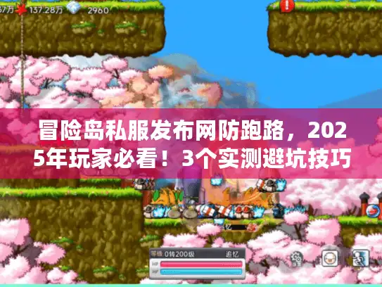 冒险岛私服发布网防跑路，2025年玩家必看！3个实测避坑技巧+靠谱服清单