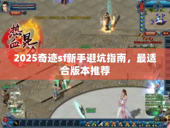2025奇迹sf新手避坑指南，最适合版本推荐