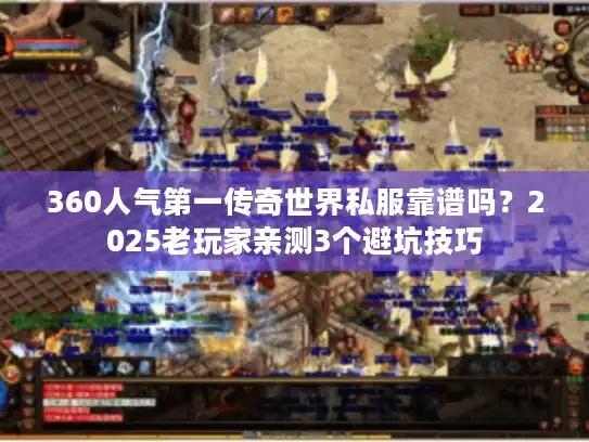 360人气第一传奇世界私服靠谱吗？2025老玩家亲测3个避坑技巧