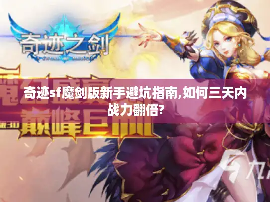 奇迹sf魔剑版新手避坑指南,如何三天内战力翻倍?