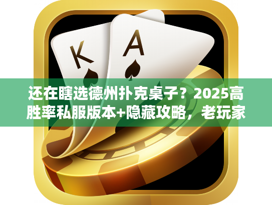 还在瞎选德州扑克桌子？2025高胜率私服版本+隐藏攻略，老玩家都藏着用！