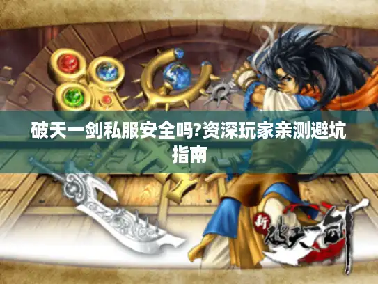 破天一剑私服安全吗?资深玩家亲测避坑指南