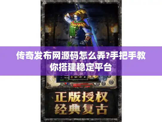传奇发布网源码怎么弄?手把手教你搭建稳定平台 传奇发布网源码怎么弄?手把手教你搭建稳定平台