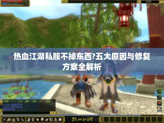 热血江湖私服不掉东西?五大原因与修复方案全解析 热血江湖私服不掉东西?五大原因与修复方案全解析