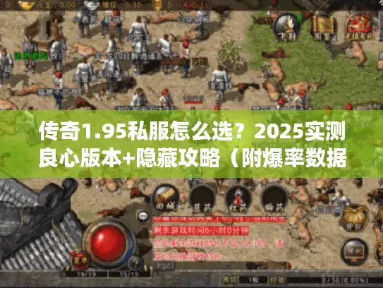 传奇1.95私服怎么选?2025实测良心版本+隐藏攻略(附爆率数据) 传奇1.95私服怎么选?2025实测良心版本+隐藏攻略(附爆率数据)