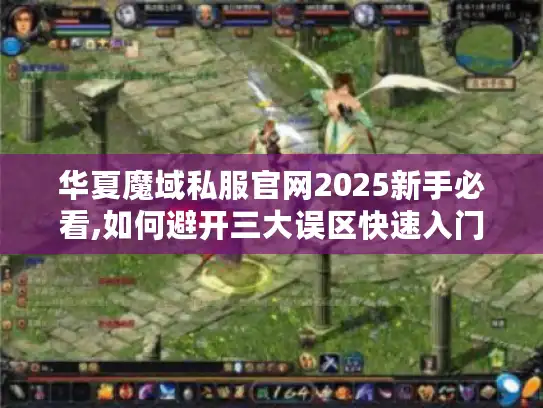 华夏魔域私服官网2025新手必看,如何避开三大误区快速入门?
