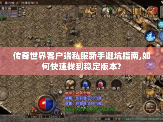 传奇世界客户端私服新手避坑指南,如何快速找到稳定版本?