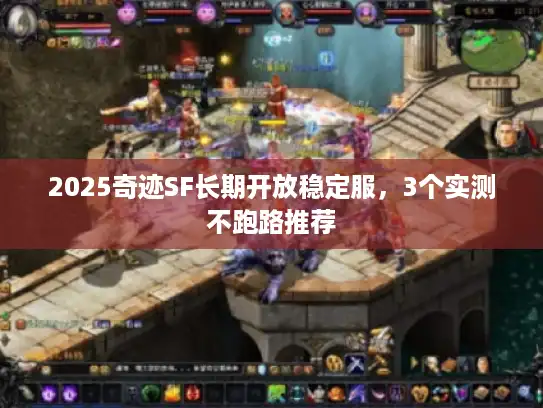 2025奇迹SF长期开放稳定服,3个实测不跑路推荐 2025奇迹SF长期开放稳定服,3个实测不跑路推荐